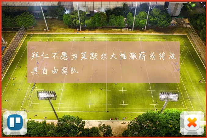 拜仁不愿为莱默尔大幅涨薪或将放其自由离队